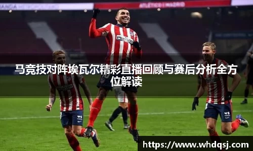 熊猫体育马竞技对阵埃瓦尔精彩直播回顾与赛后分析全方位解读
